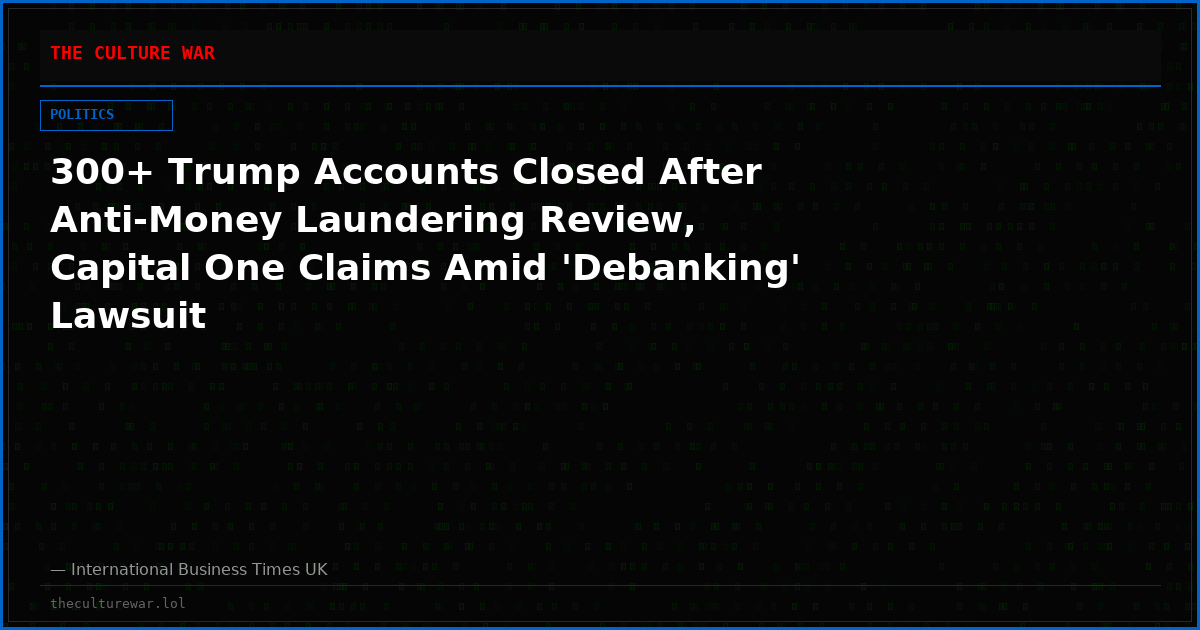 300+ Trump Accounts Closed After Anti-Money Laundering Review, Capital One Claims Amid 'Debanking' Lawsuit