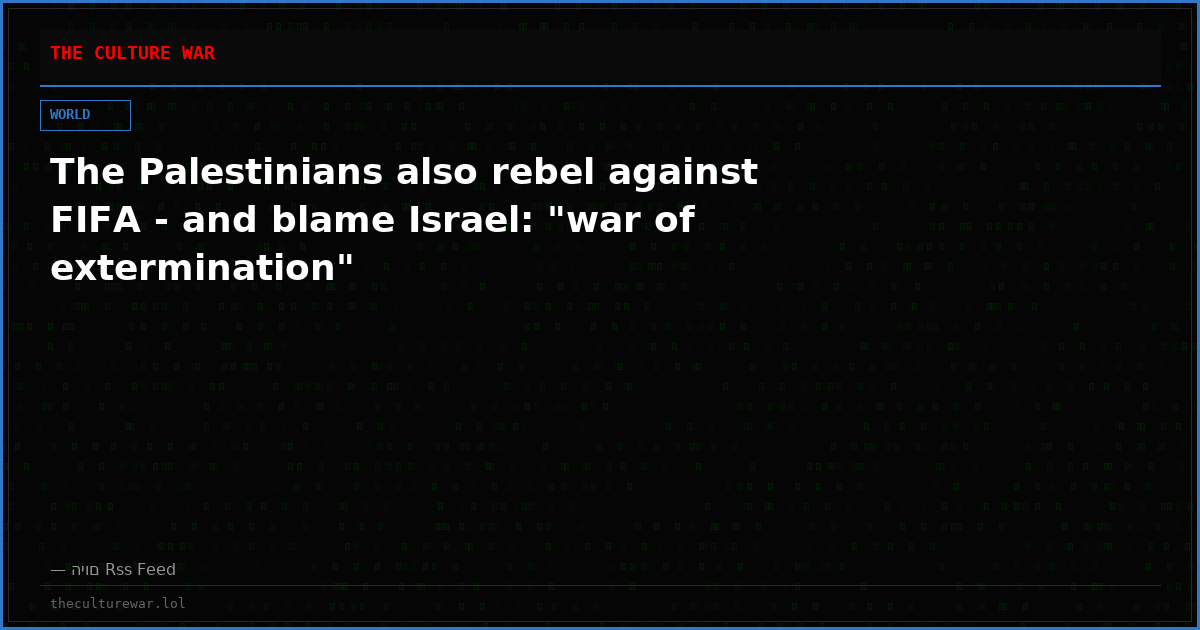 The Palestinians also rebel against FIFA - and blame Israel: "war of extermination"