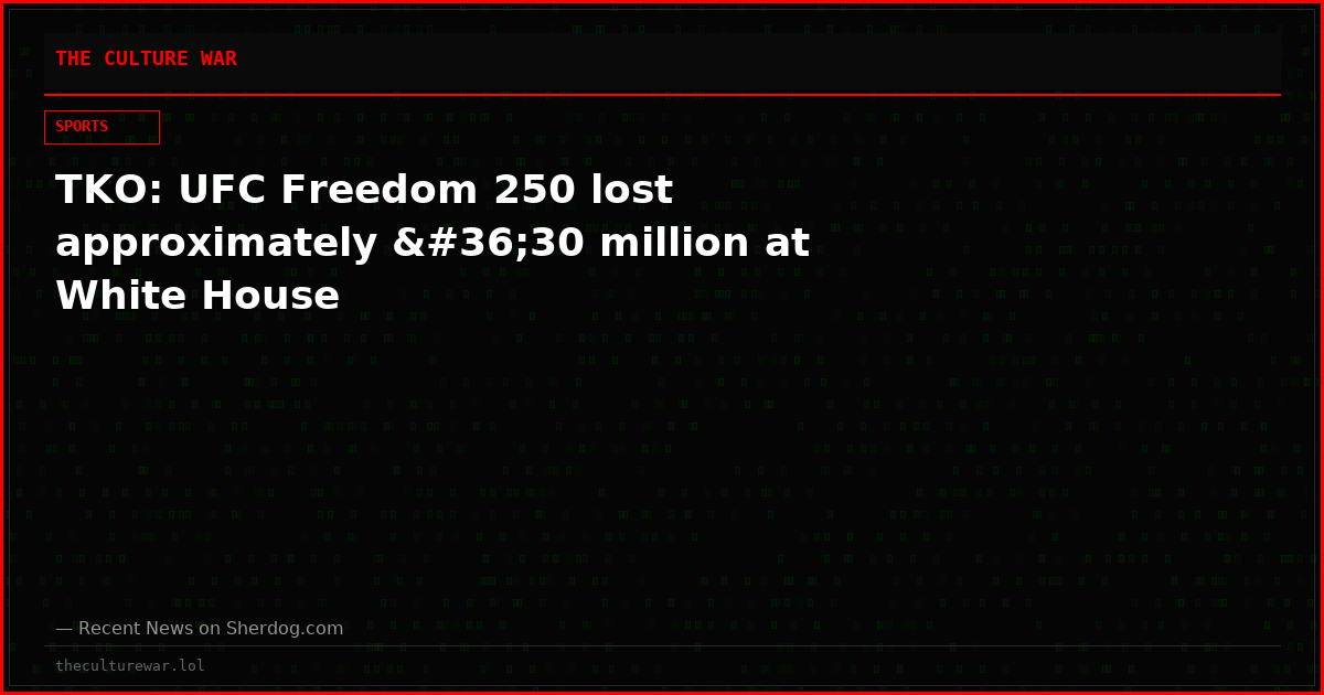 TKO: UFC Freedom 250 lost approximately $30 million at White House