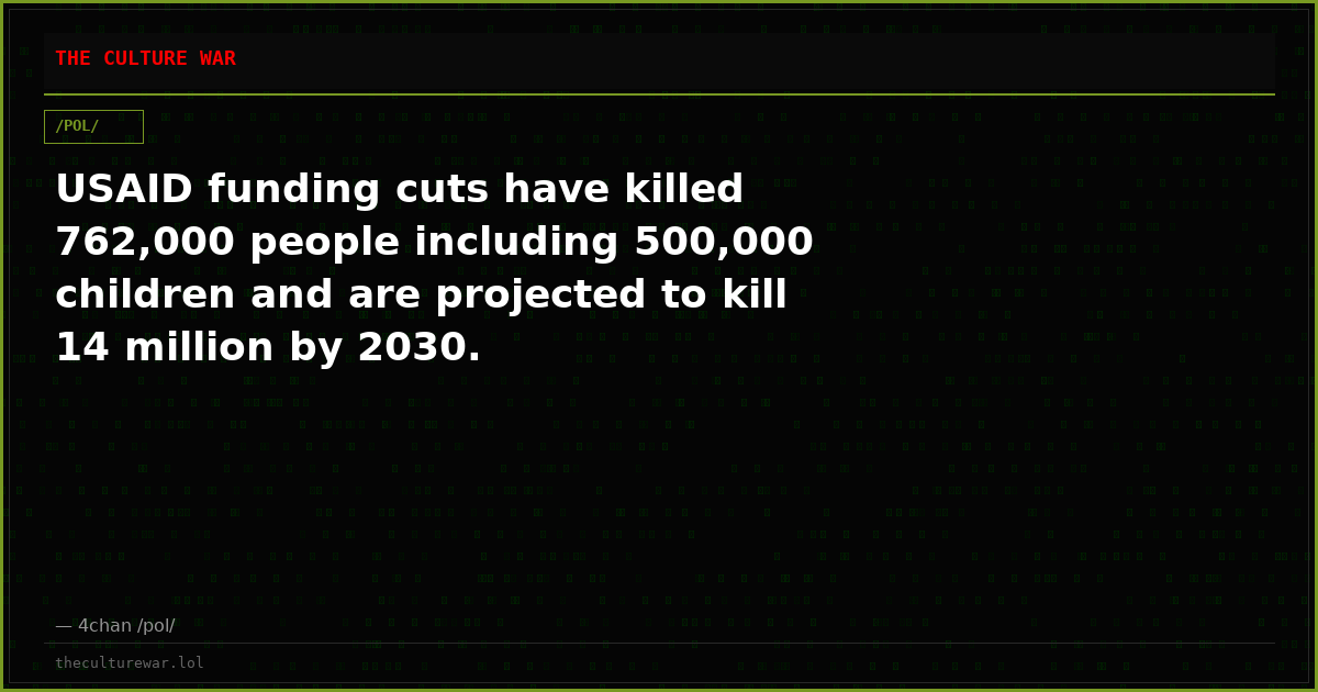 USAID funding cuts have killed 762,000 people including 500,000 children and are projected to kill 14 million by 2030.
