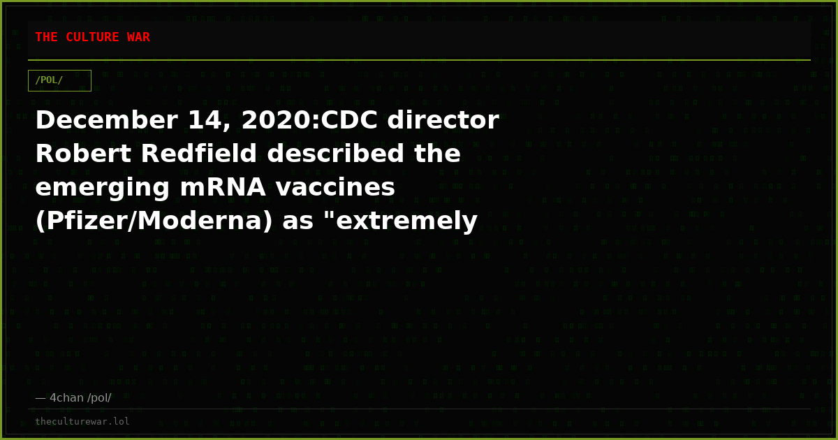 December 14, 2020:CDC director Robert Redfield described the emerging mRNA vaccines (Pfizer/Moderna) as "extremely sa...