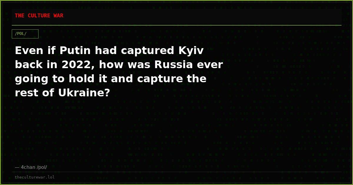 Even if Putin had captured Kyiv back in 2022, how was Russia ever going to hold it and capture the rest of Ukraine?