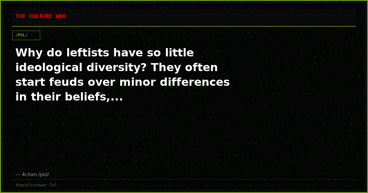 Why do leftists have so little ideological diversity? They often start feuds over minor differences in their beliefs,...
