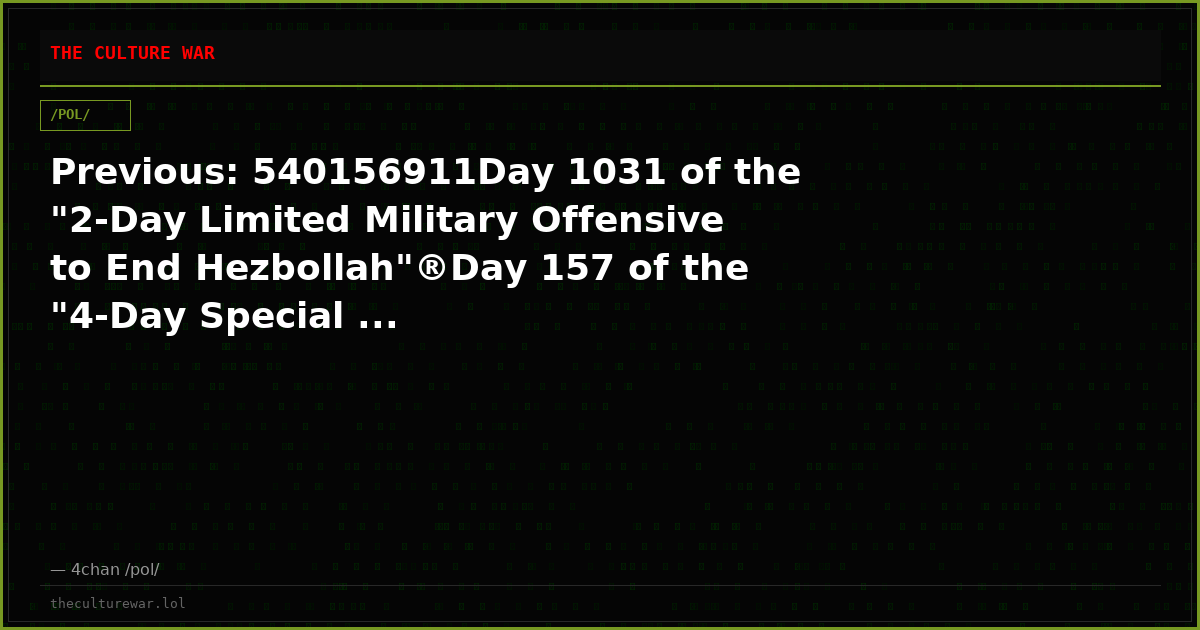 Previous: 540156911Day 1031 of the "2-Day Limited Military Offensive to End Hezbollah"®Day 157 of the "4-Day Special ...