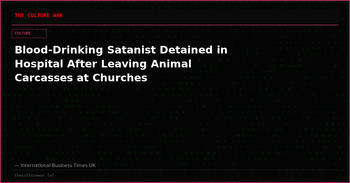 Blood-Drinking Satanist Detained in Hospital After Leaving Animal Carcasses at Churches