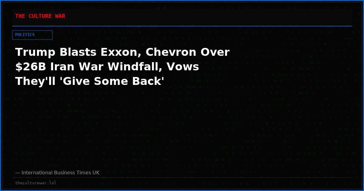 Trump Blasts Exxon, Chevron Over $26B Iran War Windfall, Vows They'll 'Give Some Back'