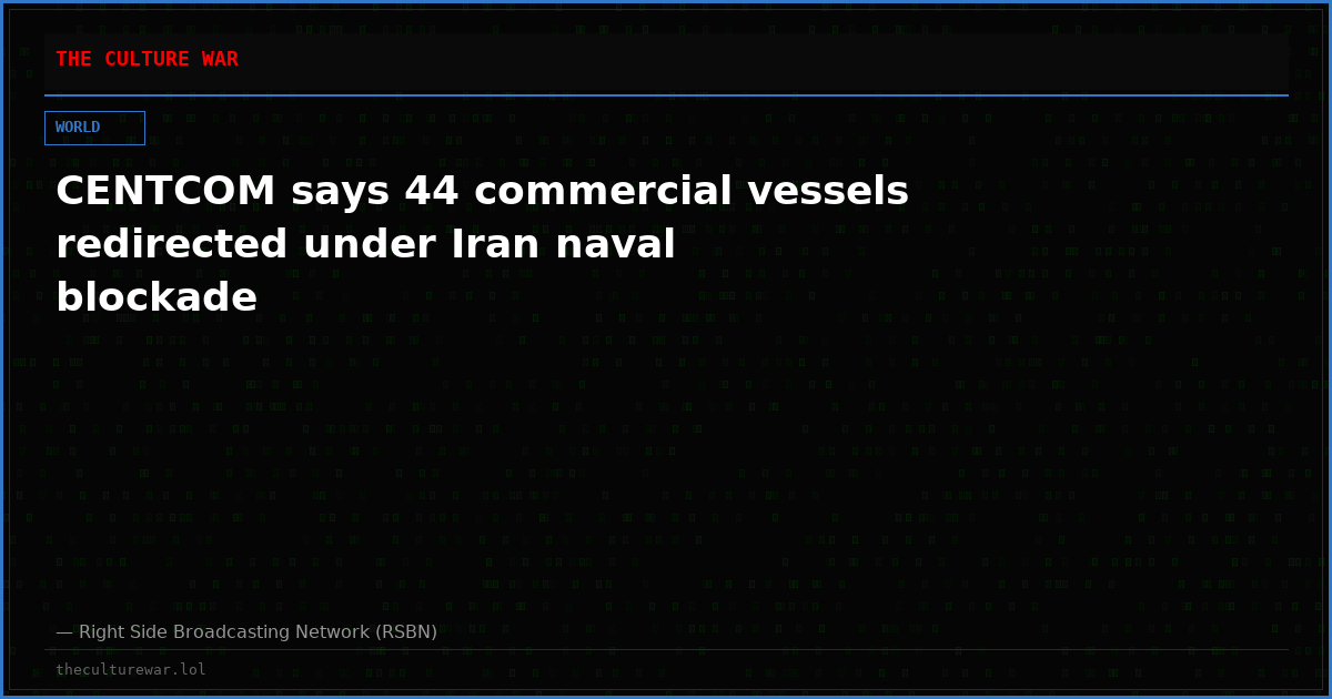 CENTCOM says 44 commercial vessels redirected under Iran naval blockade