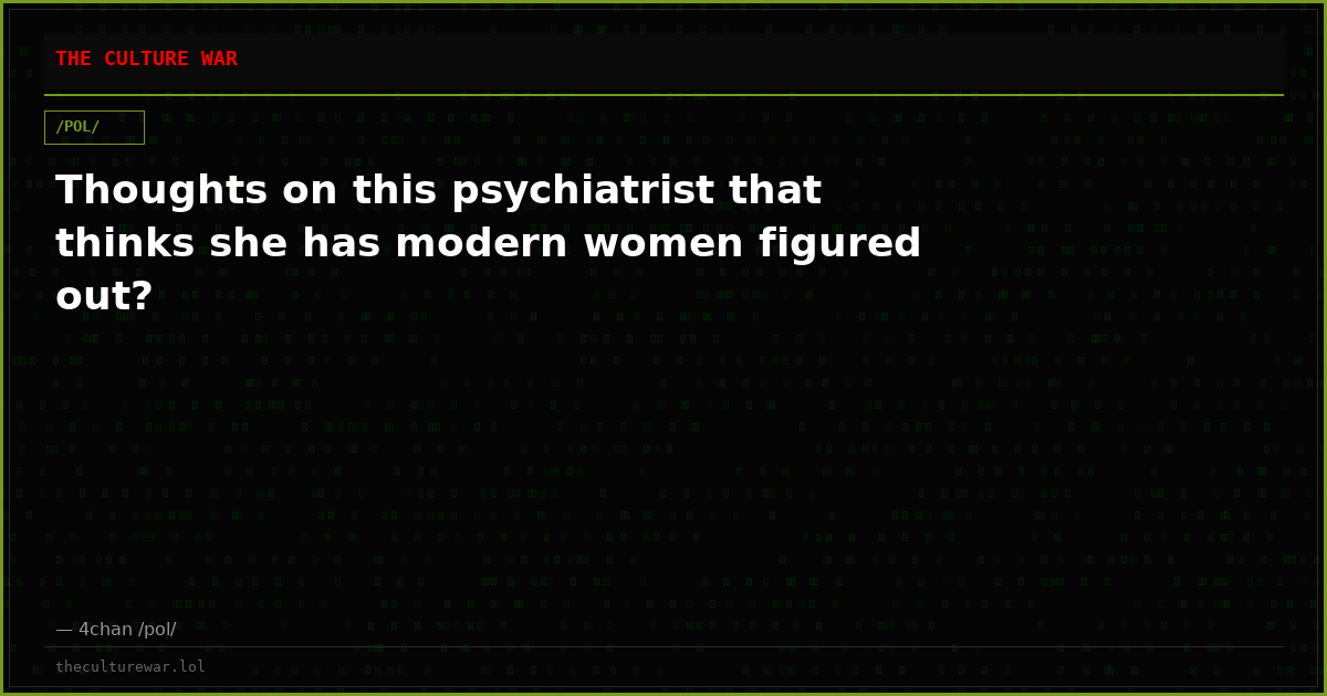 Thoughts on this psychiatrist that thinks she has modern women figured out?