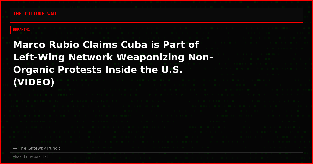 Marco Rubio Claims Cuba is Part of Left-Wing Network Weaponizing Non-Organic Protests Inside the U.S. (VIDEO)