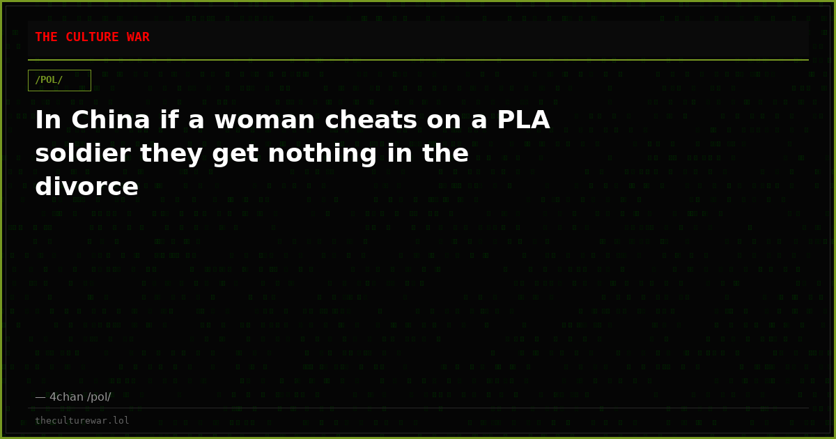 In China if a woman cheats on a PLA soldier they get nothing in the divorce