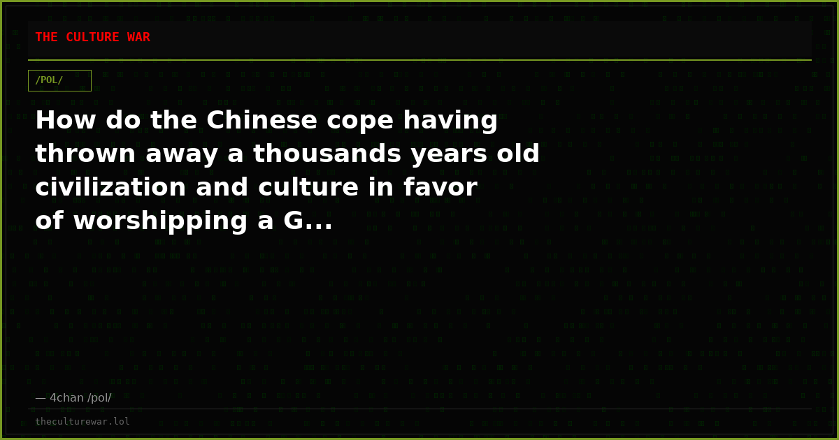 How do the Chinese cope having thrown away a thousands years old civilization and culture in favor of worshipping a G...
