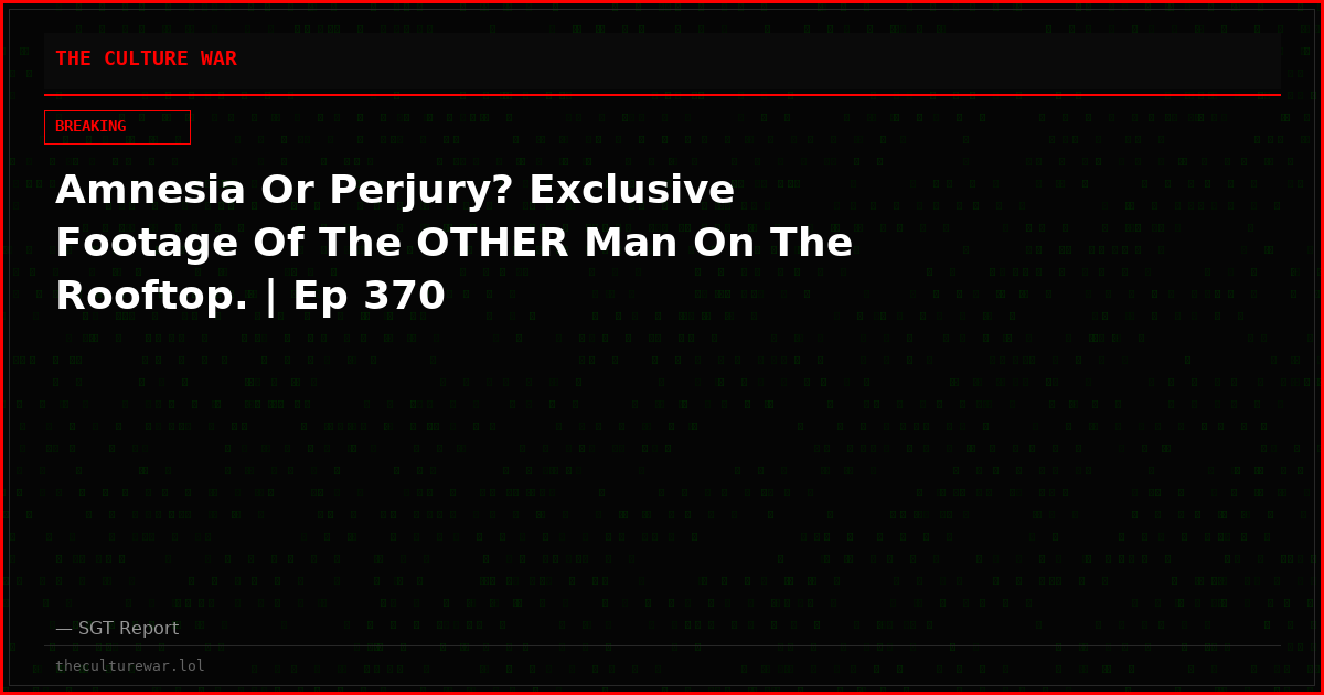 Amnesia Or Perjury? Exclusive Footage Of The OTHER Man On The Rooftop. | Ep 370