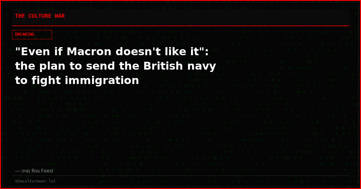 "Even if Macron doesn't like it": the plan to send the British navy to fight immigration