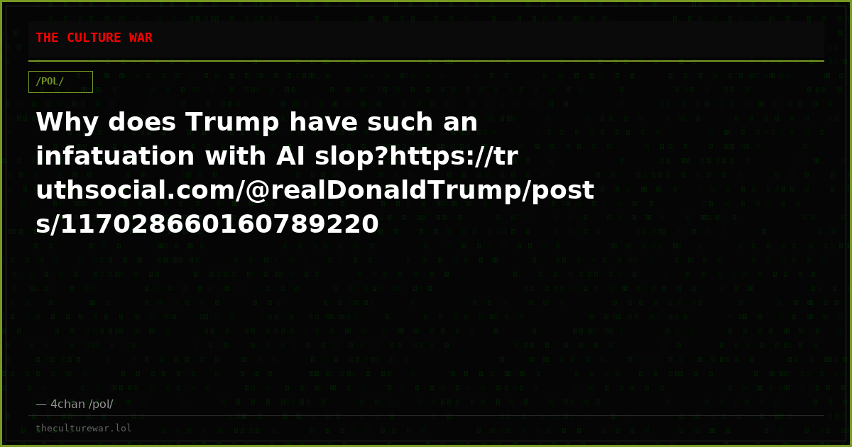 Why does Trump have such an infatuation with AI slop?https://truthsocial.com/@realDonaldTrump/posts/117028660160789220