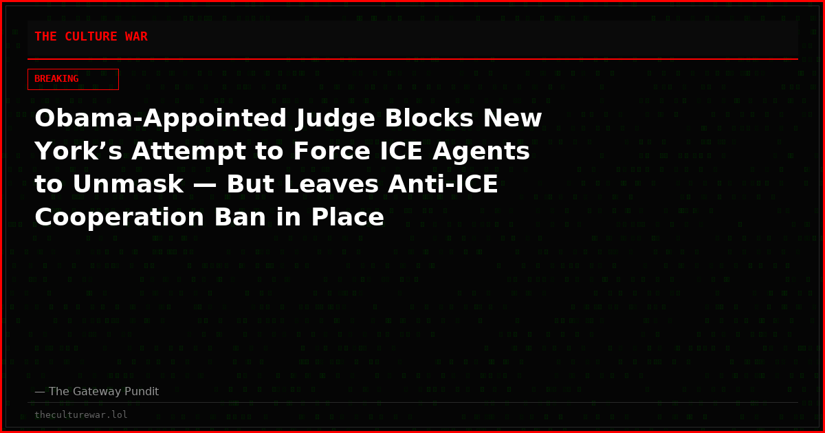 Obama-Appointed Judge Blocks New York’s Attempt to Force ICE Agents to Unmask — But Leaves Anti-ICE Cooperation Ban in Place