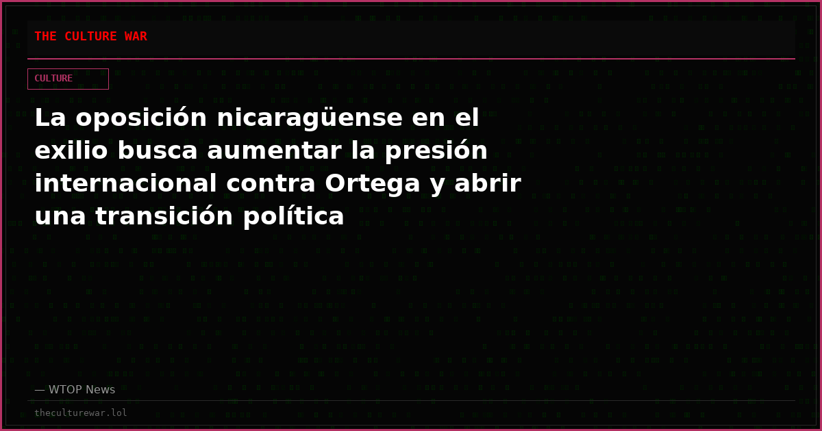 La oposición nicaragüense en el exilio busca aumentar la presión internacional contra Ortega y abrir una transición política