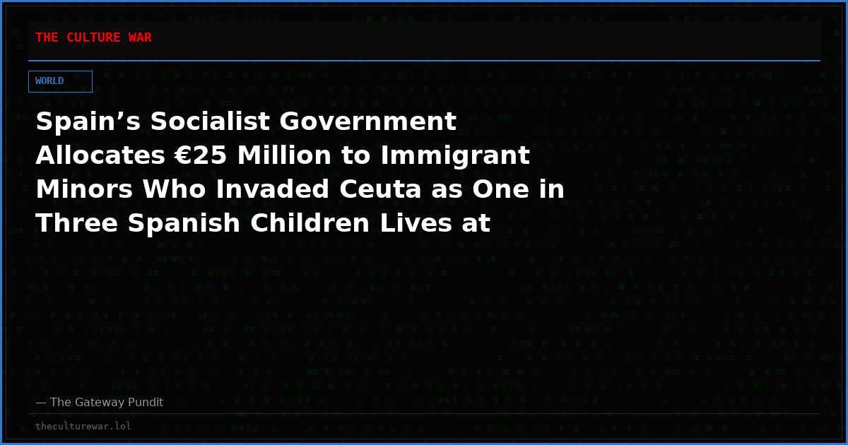 Spain’s Socialist Government Allocates €25 Million to Immigrant Minors Who Invaded Ceuta as One in Three Spanish Children Lives at Risk of Poverty