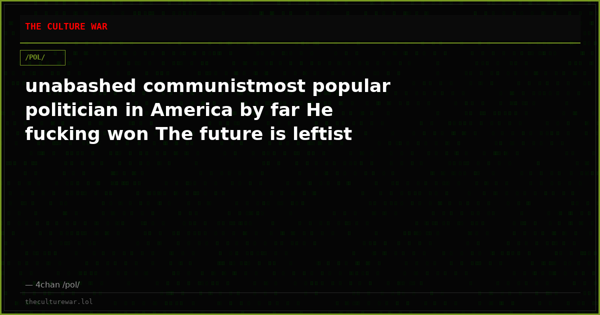 unabashed communistmost popular politician in America by far He fucking won The future is leftist