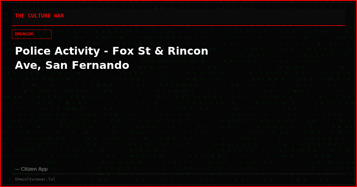 Police Activity - Fox St & Rincon Ave, San Fernando