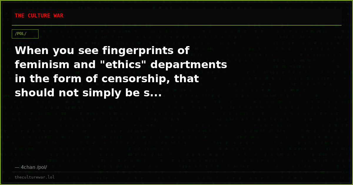 When you see fingerprints of feminism and "ethics" departments in the form of censorship, that should not simply be s...