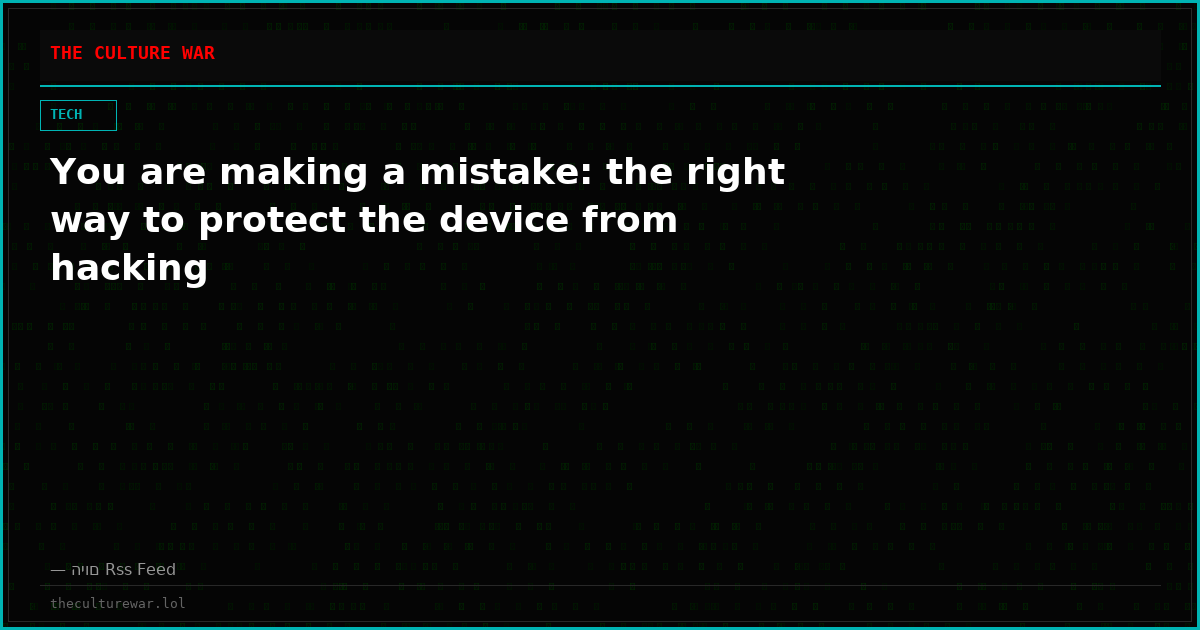 You are making a mistake: the right way to protect the device from hacking