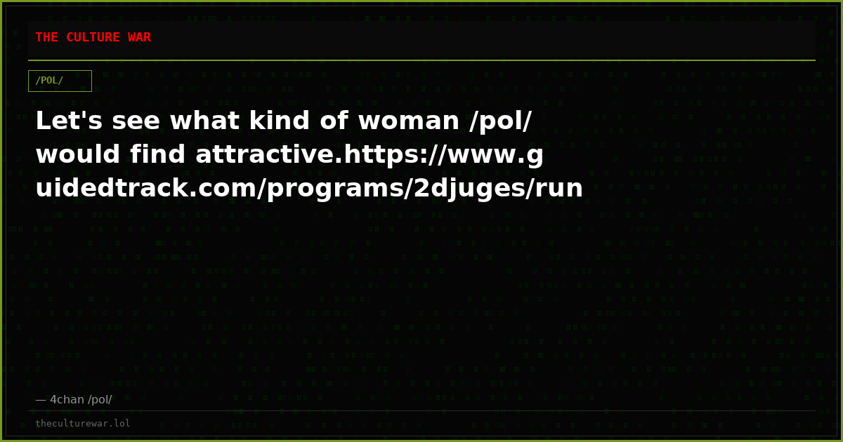 Let's see what kind of woman /pol/ would find attractive.https://www.guidedtrack.com/programs/2djuges/run