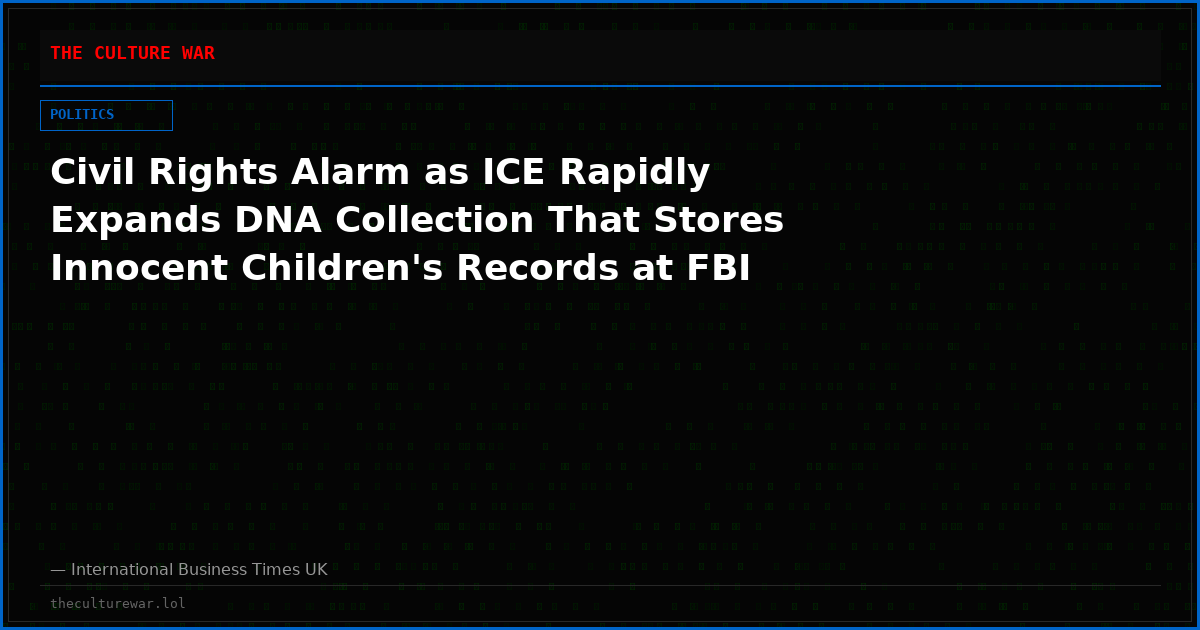 Civil Rights Alarm as ICE Rapidly Expands DNA Collection That Stores Innocent Children's Records at FBI