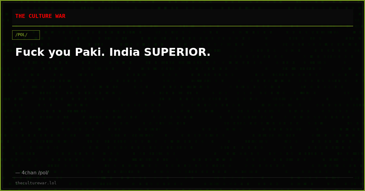 Fuck you Paki. India SUPERIOR.