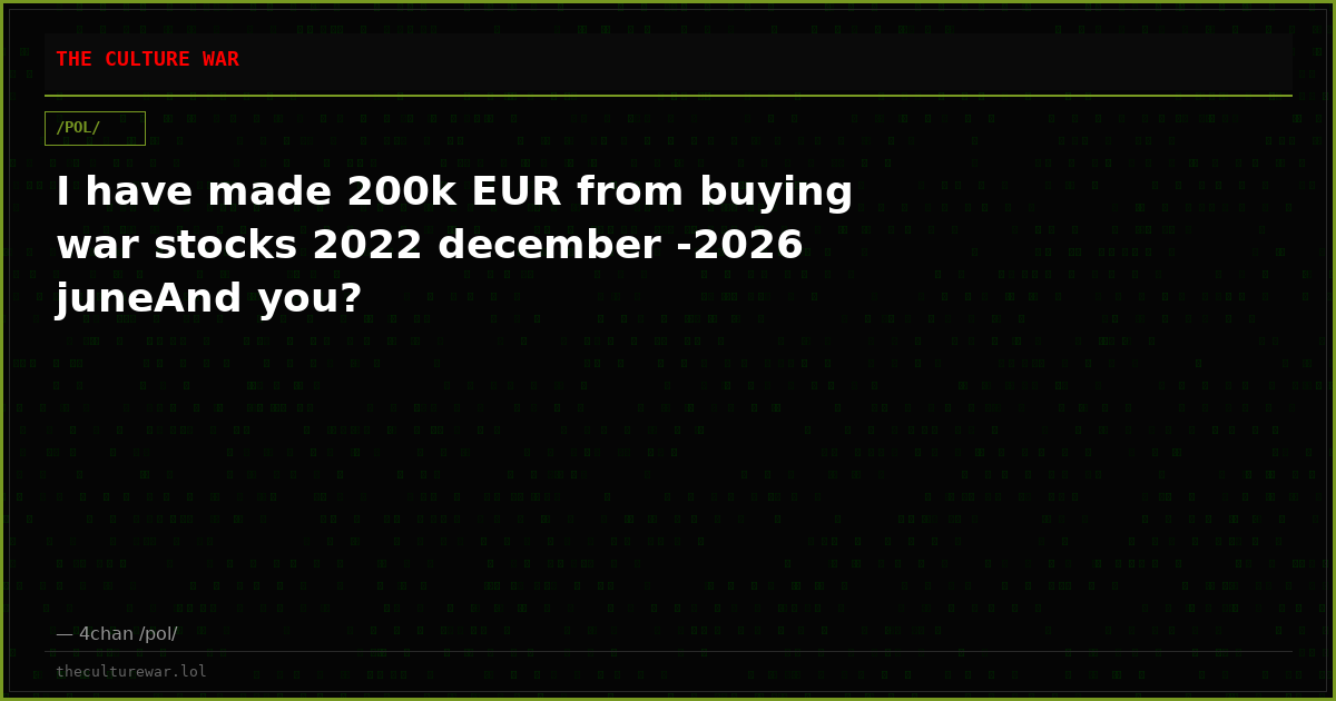 I have made 200k EUR from buying war stocks 2022 december -2026 juneAnd you?