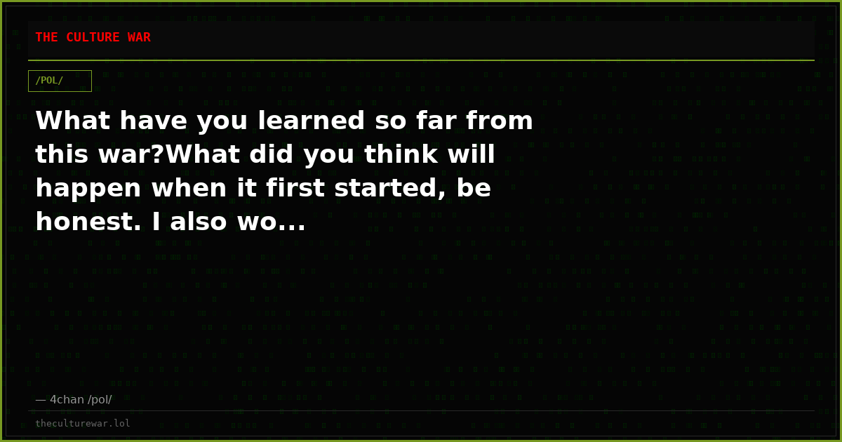 What have you learned so far from this war?What did you think will happen when it first started, be honest. I also wo...