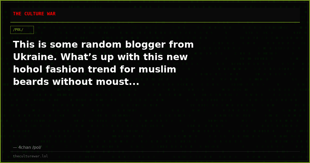 This is some random blogger from Ukraine. What’s up with this new hohol fashion trend for muslim beards without moust...