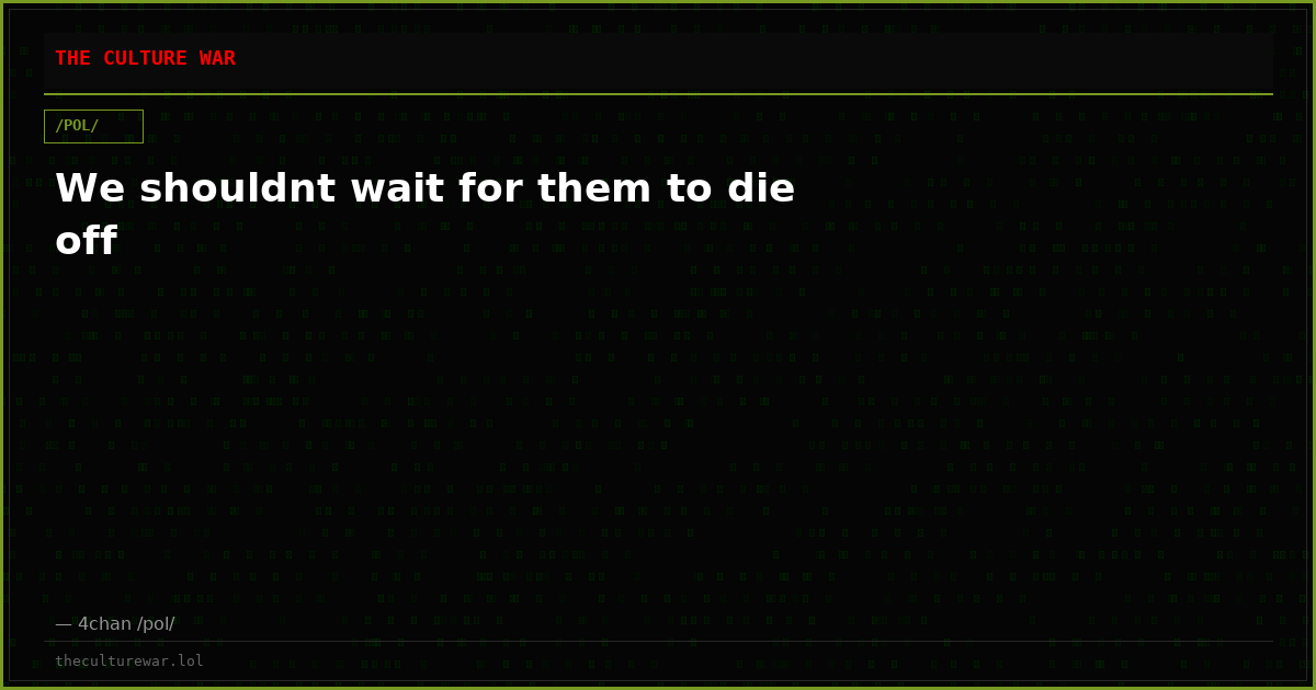 We shouldnt wait for them to die off