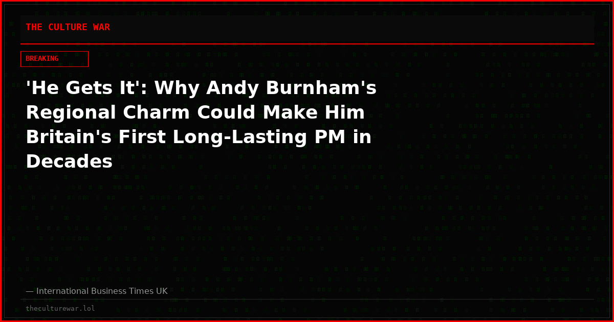 'He Gets It': Why Andy Burnham's Regional Charm Could Make Him Britain's First Long-Lasting PM in Decades