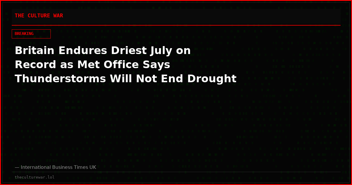 Britain Endures Driest July on Record as Met Office Says Thunderstorms Will Not End Drought