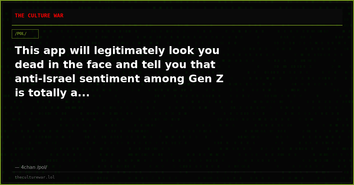 This app will legitimately look you dead in the face and tell you that anti-Israel sentiment among Gen Z is totally a...