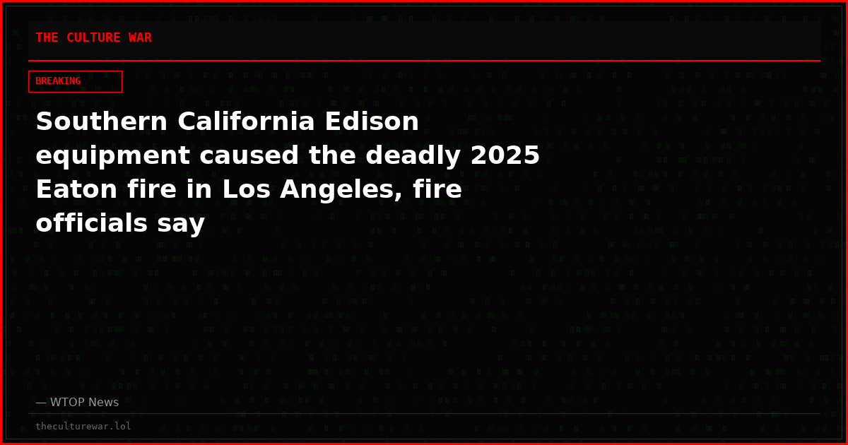 Southern California Edison equipment caused the deadly 2025 Eaton fire in Los Angeles, fire officials say