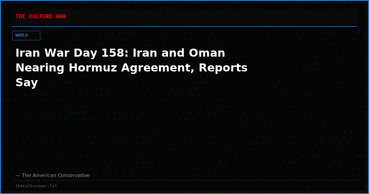 Iran War Day 158: Iran and Oman Nearing Hormuz Agreement, Reports Say