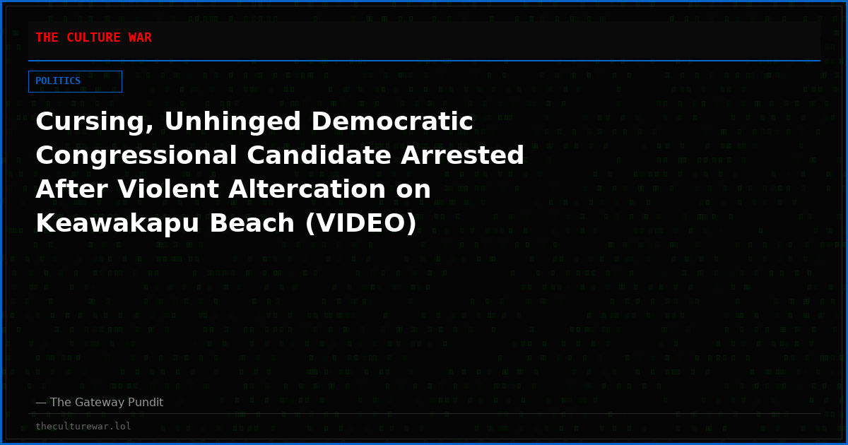 Cursing, Unhinged Democratic Congressional Candidate Arrested After Violent Altercation on Keawakapu Beach (VIDEO)