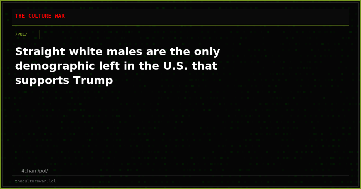 Straight white males are the only demographic left in the U.S. that supports Trump