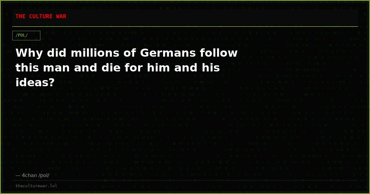 Why did millions of Germans follow this man and die for him and his ideas?