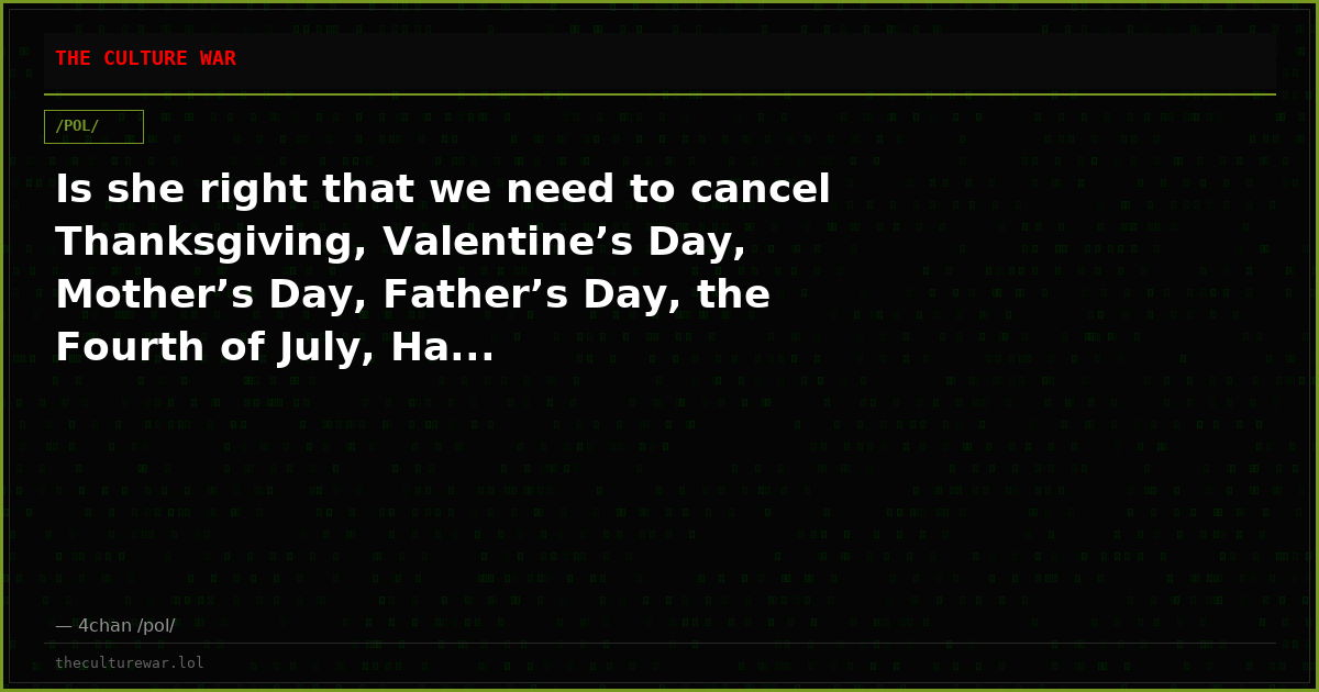 Is she right that we need to cancel Thanksgiving, Valentine’s Day, Mother’s Day, Father’s Day, the Fourth of July, Ha...