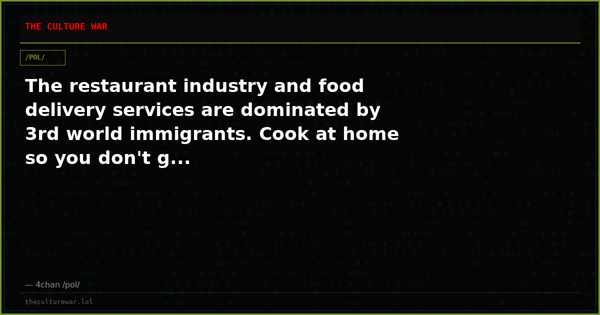 The restaurant industry and food delivery services are dominated by 3rd world immigrants. Cook at home so you don't g...