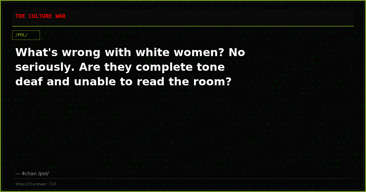 What's wrong with white women? No seriously. Are they complete tone deaf and unable to read the room?