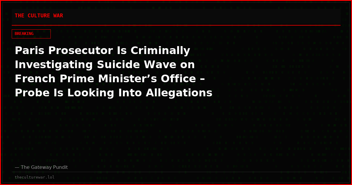 Paris Prosecutor Is Criminally Investigating Suicide Wave on French Prime Minister’s Office – Probe Is Looking Into Allegations of ‘Toxic Workplace Bullying’