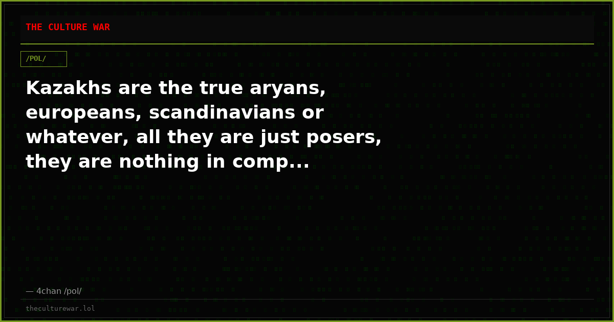 Kazakhs are the true aryans, europeans, scandinavians or whatever, all they are just posers, they are nothing in comp...