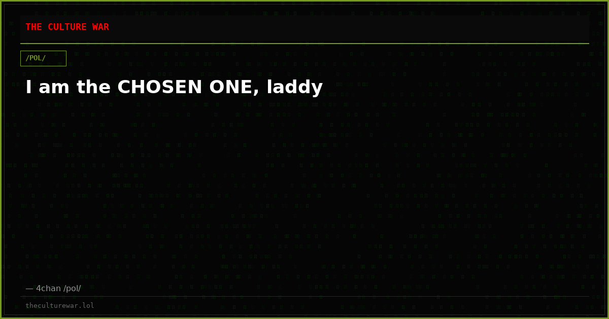 I am the CHOSEN ONE, laddy