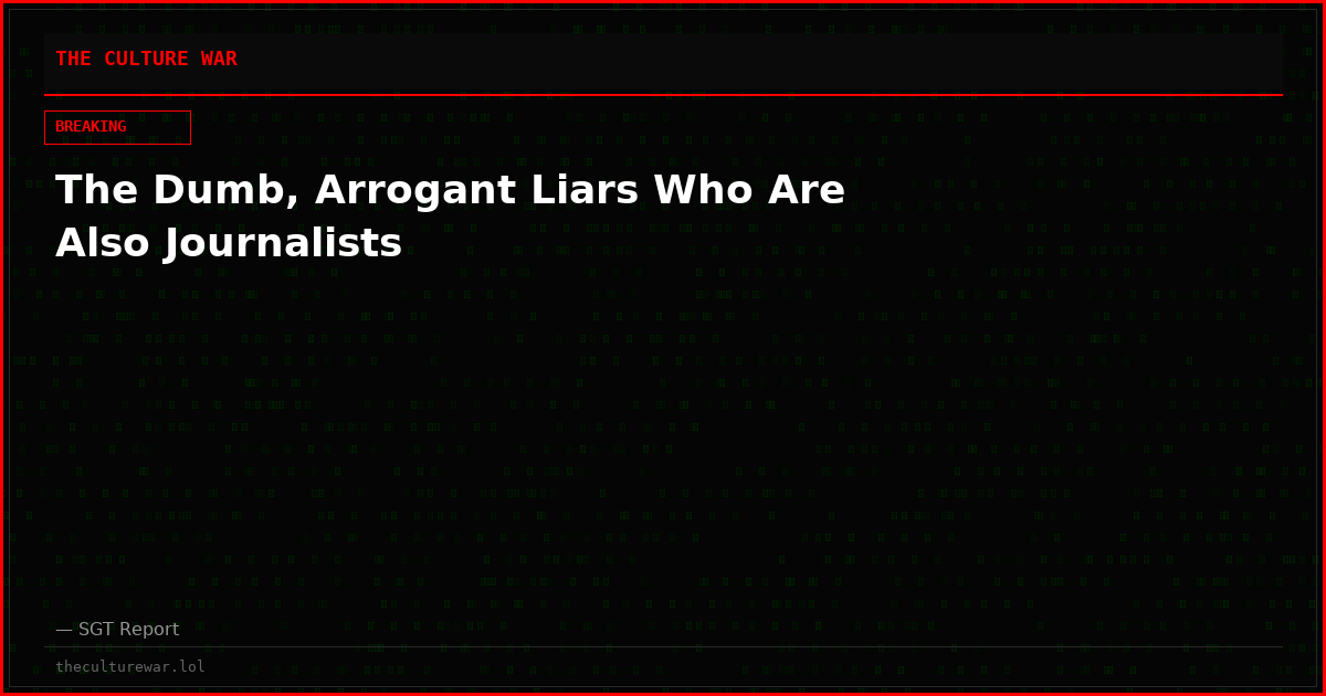 The Dumb, Arrogant Liars Who Are Also Journalists
