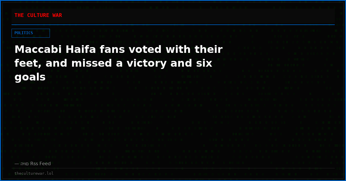 Maccabi Haifa fans voted with their feet, and missed a victory and six goals