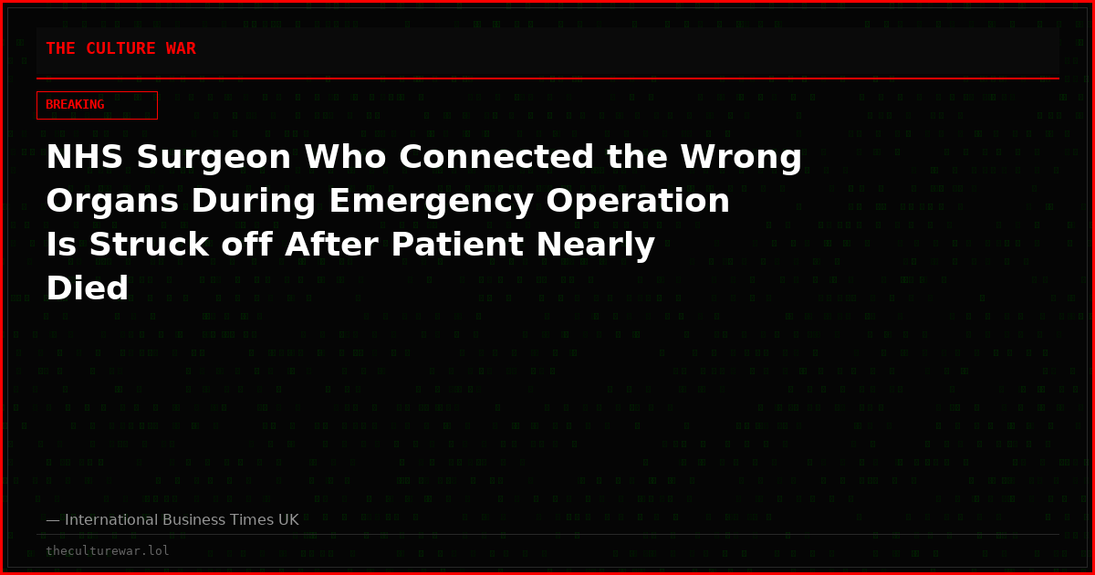 NHS Surgeon Who Connected the Wrong Organs During Emergency Operation Is Struck off After Patient Nearly Died