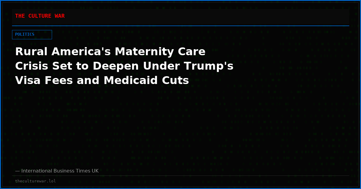 Rural America's Maternity Care Crisis Set to Deepen Under Trump's Visa Fees and Medicaid Cuts